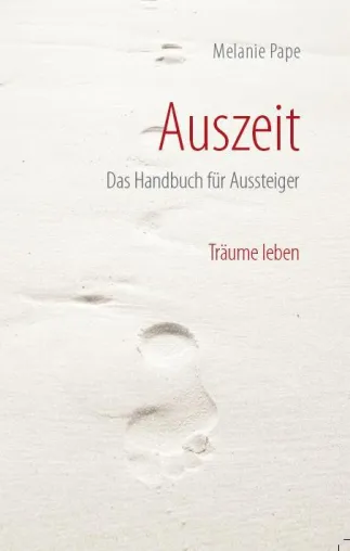 Job und Alltag entfliehen – jetzt neu - „Auszeit – Das Handbuch für Aussteiger“ Bild: Job und Alltag entfliehen – jetzt neu - „Auszeit – Das Handbuch für Aussteiger“