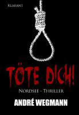 Neuerscheinung "Töte Dich! Nordsee-Thriller" von André Wegmann im Klarant Verlag Bild: Neuerscheinung "Töte Dich! Nordsee-Thriller" von André Wegmann im Klarant Verlag
