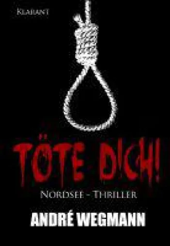 Bild: Neuerscheinung "Töte Dich! Nordsee-Thriller" von André Wegmann im Klarant Verlag