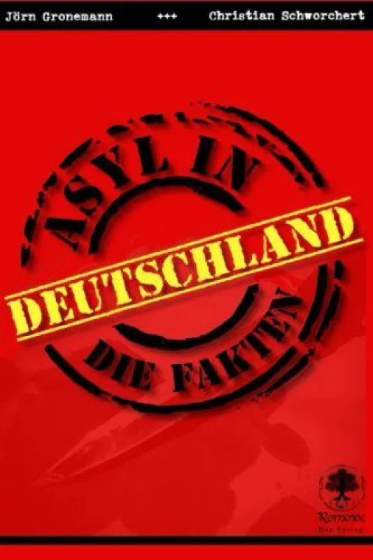 ASYL In DEUTSCHLAND - DIE FAKTEN - Autoren: Jörn Gronemann und Christian Schwochert