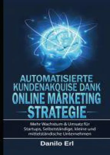Automatisierte Kundenakquise Dank Online Marketing Strategie - Ratgeber für Gründer & Startups Bild: Automatisierte Kundenakquise Dank Online Marketing Strategie - Ratgeber für Gründer & Startups