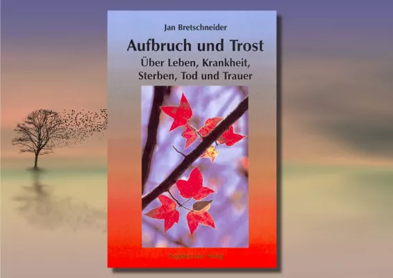 Bild: "Aufbruch und Trost - Über Leben, Krankheit, Sterben, Tod und Trauer" 