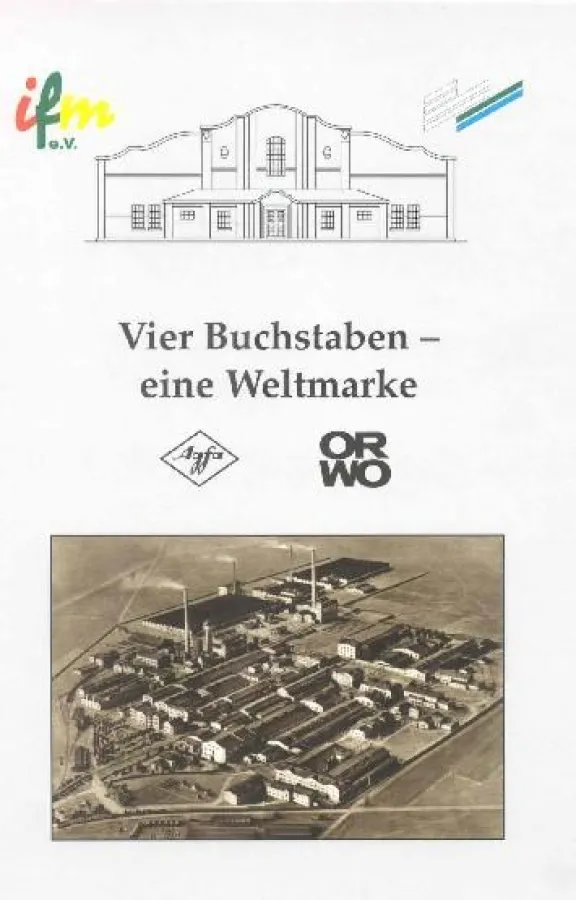 Vier Buchstaben - eine Weltmarke. Aus der Geschichte der Marken AGFA und ORWO.