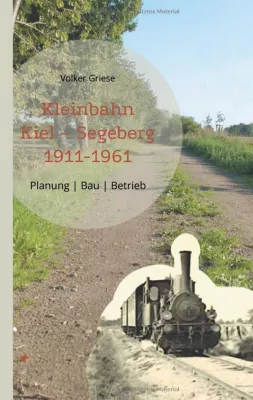 Ein Kapitel norddeutscher Eisenbahngeschichte |. Kleinbahn Segeberg-Kiel. Bild: Ein Kapitel norddeutscher Eisenbahngeschichte |. Kleinbahn Segeberg-Kiel.