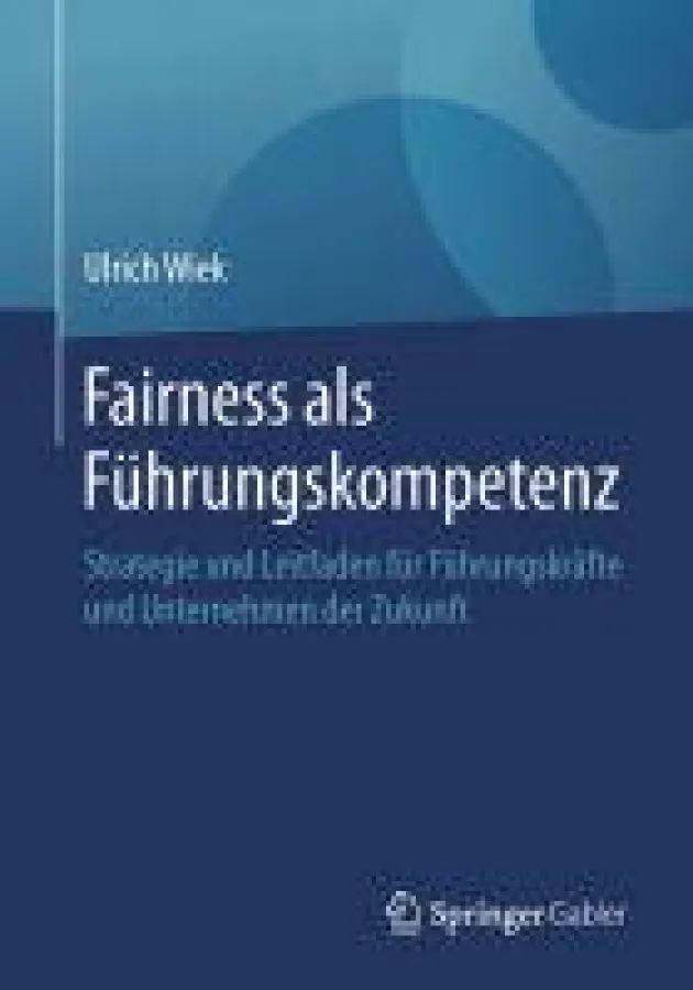 Fairness als Führungskompetenz - Strategie und Leitfaden für Führungskräfte und Unternehmen der Zukunft, Dr. Ulrich Wiek