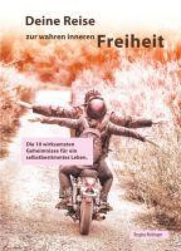 Deine Reise zur wahren inneren Freiheit - Die 10 wirksamsten Geheimnisse für ein selbstbestimmtes Leben Bild: Deine Reise zur wahren inneren Freiheit - Die 10 wirksamsten Geheimnisse für ein selbstbestimmtes Leben