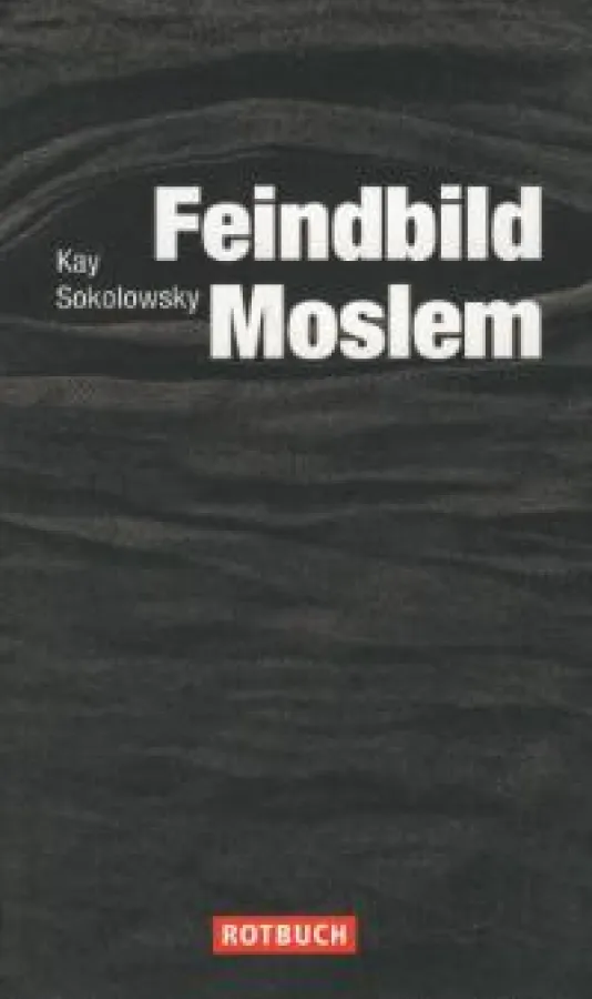 Kay Sokolowsky: »Feindbild Moslem«, Rotbuch Verlag Berlin 2010