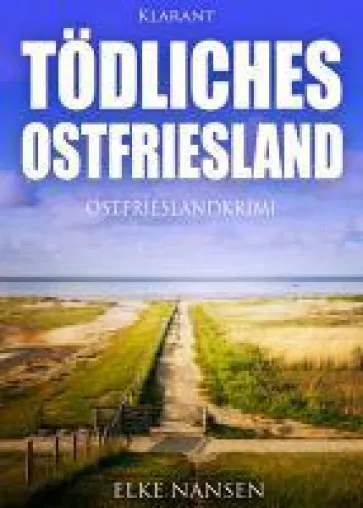 Neuerscheinung: Ostfriesenkrimi "Tödliches Ostfriesland" von Elke Nansen im Klarant Verlag Bild: Neuerscheinung: Ostfriesenkrimi "Tödliches Ostfriesland" von Elke Nansen im Klarant Verlag