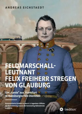 Bild: Feldmarschall-Leutnant Felix Freiherr Stregen von Glauburg - Eine faszinierende Lebensgeschichte