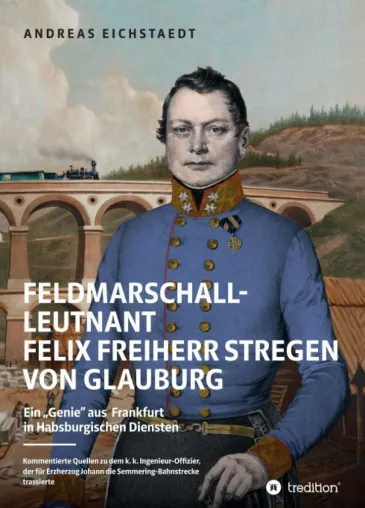 Bild: Feldmarschall-Leutnant Felix Freiherr Stregen von Glauburg - Eine faszinierende Lebensgeschichte