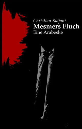 "Mesmers Fluch", eine Arabeske von Christian Sidjani Bild: "Mesmers Fluch", eine Arabeske von Christian Sidjani