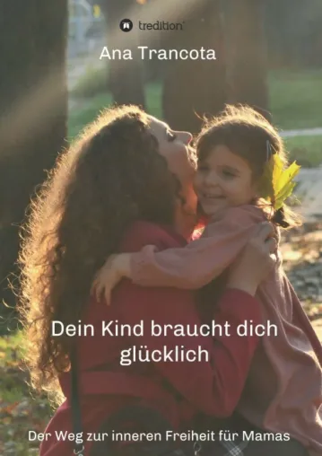 Dein Kind braucht dich glücklich - Der Weg zur inneren Freiheit für Mamas Bild: Dein Kind braucht dich glücklich - Der Weg zur inneren Freiheit für Mamas