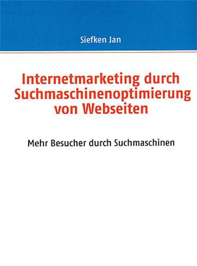 Internetmarketing durch Suchmaschinenoptimierung von Webseiten - Mehr Besucher durch Suchmaschinen. ISBN: 383703061X