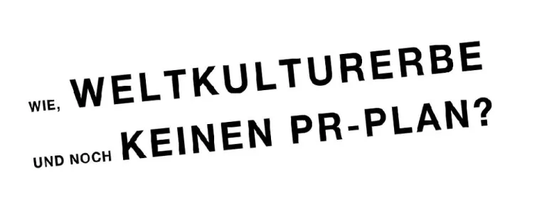 Wie, WELTKULTURERBE und noch KEINEN PR-Plan? PR-Profis zeigen, wie Weltkultur kommuniziert wird Bild: Wie, WELTKULTURERBE und noch KEINEN PR-Plan? PR-Profis zeigen, wie Weltkultur kommuniziert wird
