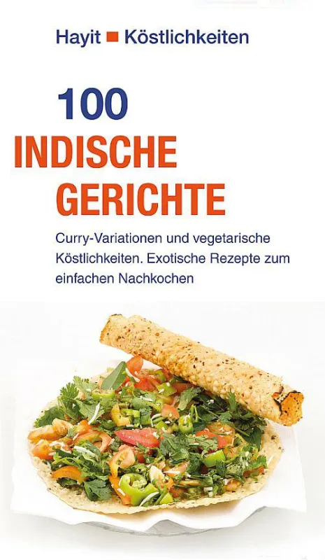 Neues Kochbuch: 100 indische Gerichte – einfach und schnell zubereitet