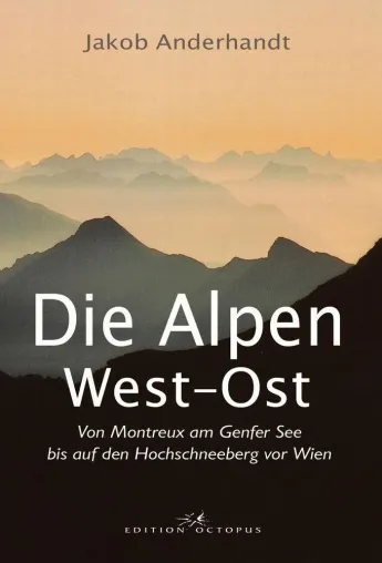 Die Alpen West–Ost – Vom Reisetraum zum Fernwanderführer Bild: Die Alpen West–Ost – Vom Reisetraum zum Fernwanderführer