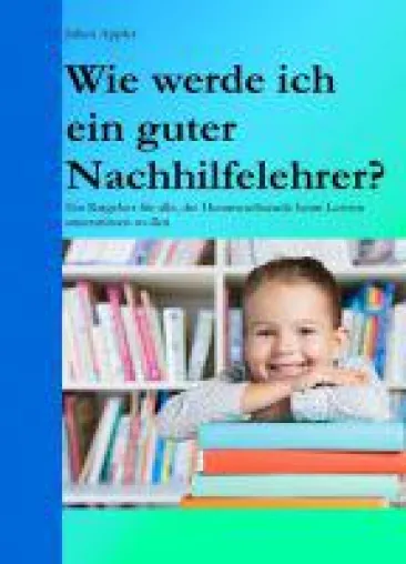 Bild: Wie werde ich ein guter Nachhilfelehrer? - der Ratgeber mit allen wichtigen Hinweisen für Nachhilfelehre
