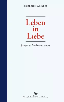 Bild: Neuerscheinung Friedrich Weinreb, Leben in Liebe - Joseph als Fundament in uns