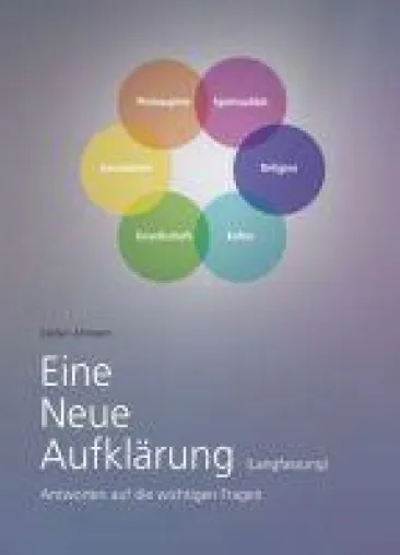 Eine Neue Aufklärung (Langfassung) - Antworten auf die wichtigen Fragen des Lebens Bild: Eine Neue Aufklärung (Langfassung) - Antworten auf die wichtigen Fragen des Lebens