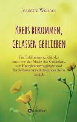 Krebs bekommen, gelassen geblieben - Ein Erfahrungsbericht der anderen Art Bild: Krebs bekommen, gelassen geblieben - Ein Erfahrungsbericht der anderen Art