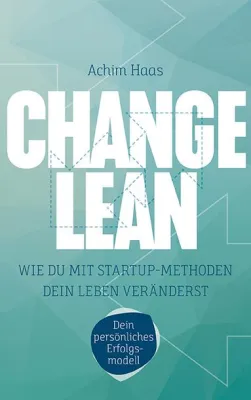 Das neue Ratgeberbuch: Change Lean – Wie Du mit Start-up-Methoden dein Leben veränderst Bild: Das neue Ratgeberbuch: Change Lean – Wie Du mit Start-up-Methoden dein Leben veränderst