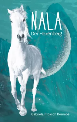 Bild: „NALA – Der Hexenberg“ – Die Fortsetzung des etwas anderen Pferdromans von Gabriela Proksch Bernabé
