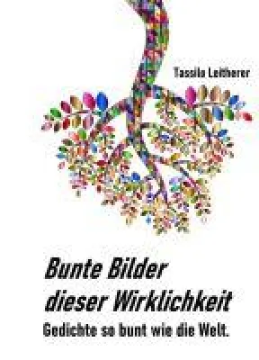 Bunte Bilder dieser Wirklichkeit - Gedichte so bunt wie das Leben Bild: Bunte Bilder dieser Wirklichkeit - Gedichte so bunt wie das Leben