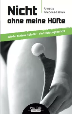Bild: Nicht ohne meine Hüfte - Ein Mut machender Ratgeber der hüftoperierten Autorin Annette Frieboes-Esalnik