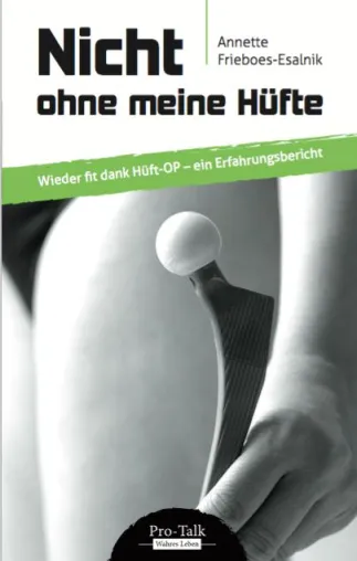 Nicht ohne meine Hüfte - Ein Mut machender Ratgeber der hüftoperierten Autorin Annette Frieboes-Esalnik Bild: Nicht ohne meine Hüfte - Ein Mut machender Ratgeber der hüftoperierten Autorin Annette Frieboes-Esalnik