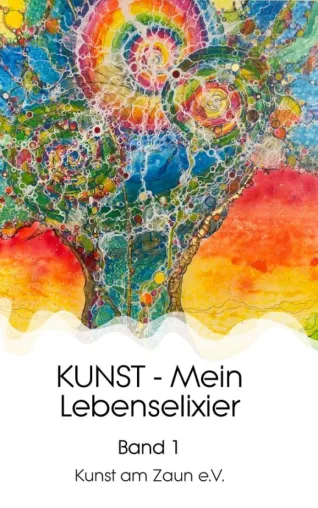 KUNST - Mein Lebenselixier - Band 1 einer Reihe von Geschichten rund um Kunst Bild: KUNST - Mein Lebenselixier - Band 1 einer Reihe von Geschichten rund um Kunst