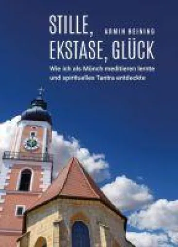 Bild: Stille, Ekstase, Glück - Wie ich als Mönch meditieren lernte und spirituellen Tantrismus entdeckte