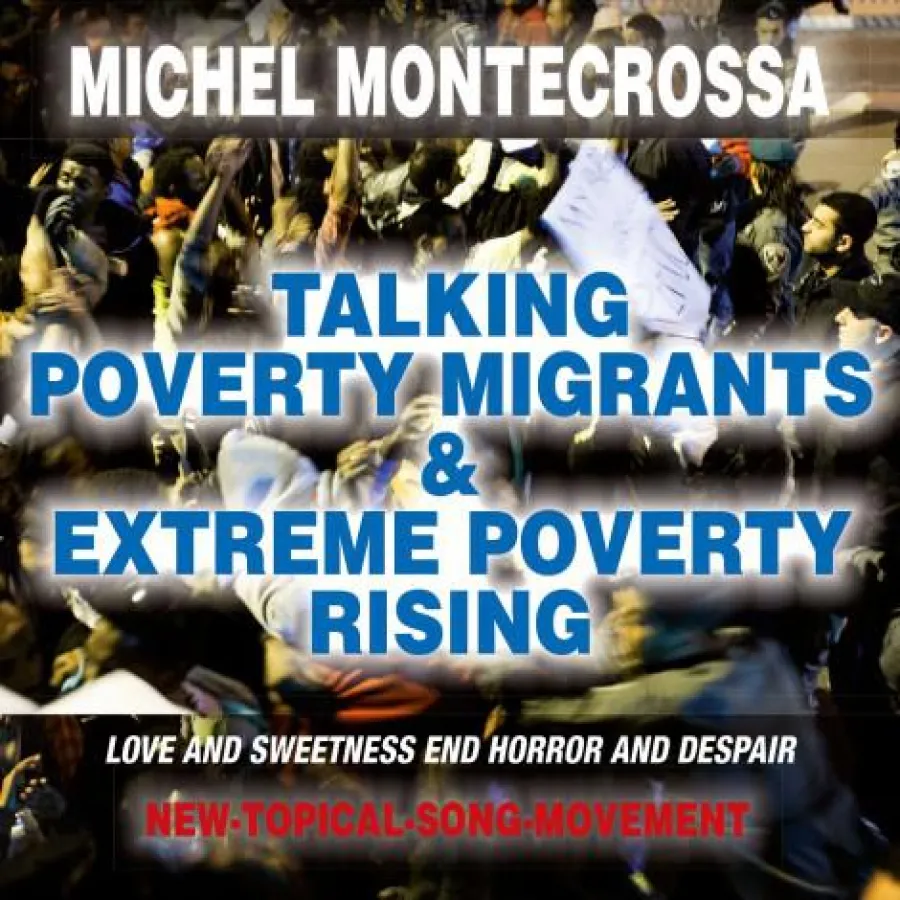 Michel Montecrossa's New-Topical-Song CD 'Talking Poverty Migrants & Extreme Poverty Rising'
