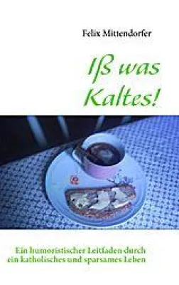 Bild: Ein neues Buch - "Iß was Kaltes" - Ein humoristischer Leitfaden durch ein katholisches und sparsames Leben