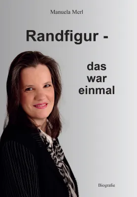Randfigur – das war einmal Eine weitere Neuerscheinung der Autorin Manuela Merl Bild: Randfigur – das war einmal Eine weitere Neuerscheinung der Autorin Manuela Merl