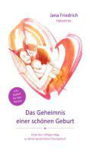 Das Geheimnis einer schönen Geburt - mit Jana Friedrichs Ratgeber zur persönlichen Traumgeburt Bild: Das Geheimnis einer schönen Geburt - mit Jana Friedrichs Ratgeber zur persönlichen Traumgeburt
