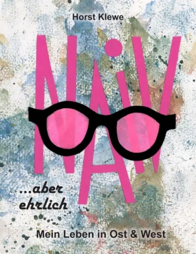 Bild: naiv aber ehrlich - Mein Leben in Ost & West