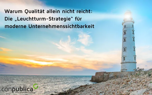 Warum Qualität allein nicht reicht: Die „Leuchtturm-Strategie“ für moderne Unternehmenssichtbarkeit Bild: Warum Qualität allein nicht reicht: Die „Leuchtturm-Strategie“ für moderne Unternehmenssichtbarkeit