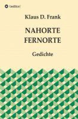 Nahorte Fernorte - neues Gedichtband setzt sich mit den großen Lebensthemen auseinander Bild: Nahorte Fernorte - neues Gedichtband setzt sich mit den großen Lebensthemen auseinander