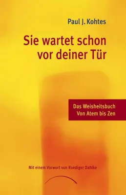 Bild: „Sie wartet schon vor deiner Tür“. Das neue Weisheitsbuch des Düsseldorfer PR-Profis und Zen-Lehrers Paul J. Kohtes