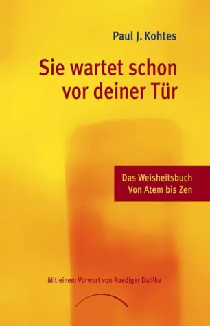 „Sie wartet schon vor deiner Tür“. Das neue Weisheitsbuch des Düsseldorfer PR-Profis und Zen-Lehrers Paul J. Kohtes Bild: „Sie wartet schon vor deiner Tür“. Das neue Weisheitsbuch des Düsseldorfer PR-Profis und Zen-Lehrers Paul J. Kohtes
