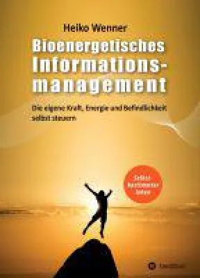 Bioenergetisches Informationsmanagement - die eigene Kraft, Energie und Befindlichkeit selbst steuern Bild: Bioenergetisches Informationsmanagement - die eigene Kraft, Energie und Befindlichkeit selbst steuern