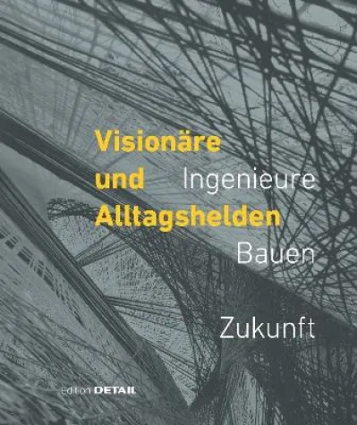 Bild: Visionäre und Alltagshelden -Ingenieure – Bauen – Zukunft