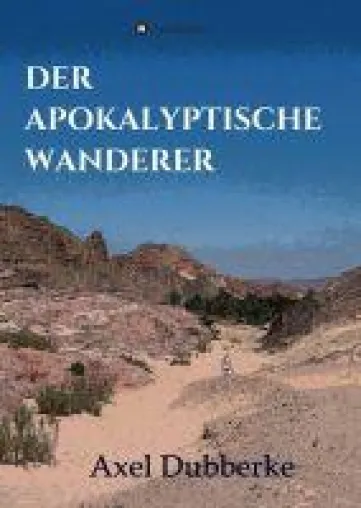 Der Apokalyptische Wanderer - Erzählungen, Betrachtungen, Gedichte und Reiseberichte Bild: Der Apokalyptische Wanderer - Erzählungen, Betrachtungen, Gedichte und Reiseberichte