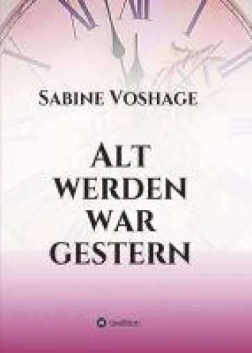 Bild: Alt werden war gestern - Ratgeber zeigt auf, wie Sie altersbedingte Beschwerden in den Griff bekommen