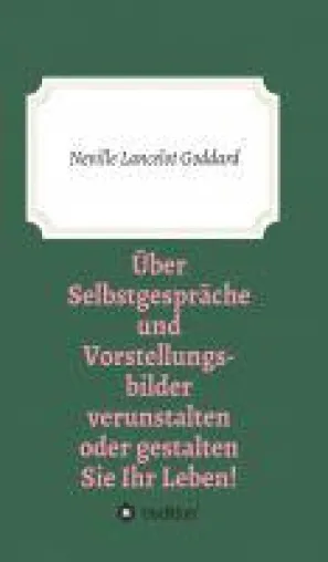 Über Selbstgespräche und Vorstellungsbilder verunstalten oder gestalten Sie Ihr Leben Bild: Über Selbstgespräche und Vorstellungsbilder verunstalten oder gestalten Sie Ihr Leben