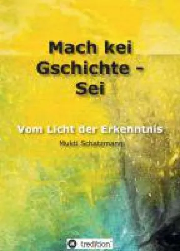 Mach kei Gschichte, Sei - Motivierender Selbsthilfe-Ratgeber erleichtert die Selbstfindung Bild: Mach kei Gschichte, Sei - Motivierender Selbsthilfe-Ratgeber erleichtert die Selbstfindung