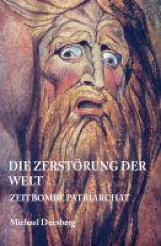 Die Zerstörung der Welt - neues Buch untersucht die Zeitbombe Patriarchat Bild: Die Zerstörung der Welt - neues Buch untersucht die Zeitbombe Patriarchat