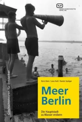 Buchneuerscheinung: Meer Berlin. Die Hauptstadt zu Wasser erobern Bild: Buchneuerscheinung: Meer Berlin. Die Hauptstadt zu Wasser erobern