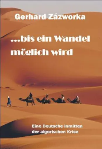 Bild: Gerhard Zázworka: ... bis ein Wandel möglich wird - Eine Deutsche inmitten der algerischen Krise