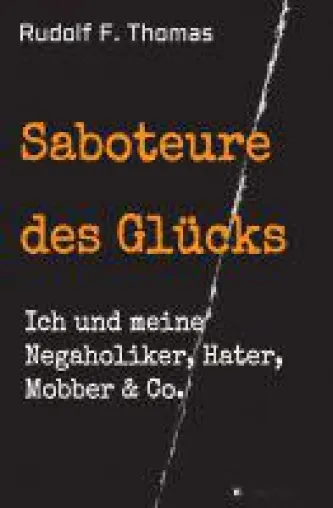 Saboteure des Glücks - Ratgeber hilft im Umgang mit Negaholikern, Hatern, Mobbern & Co. Bild: Saboteure des Glücks - Ratgeber hilft im Umgang mit Negaholikern, Hatern, Mobbern & Co.